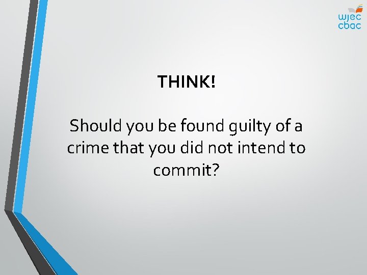 THINK! Should you be found guilty of a crime that you did not intend