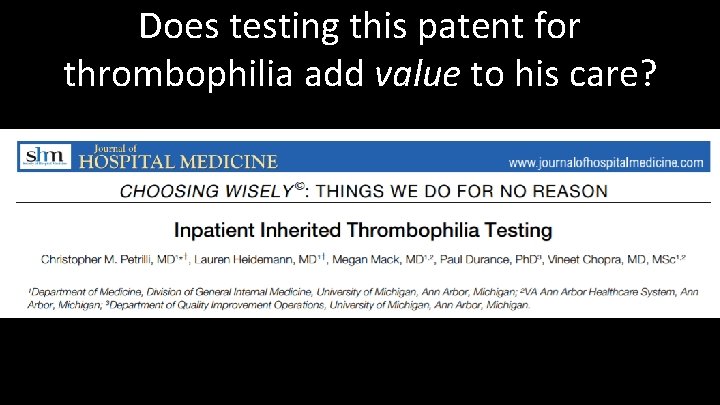 Does testing this patent for thrombophilia add value to his care? 