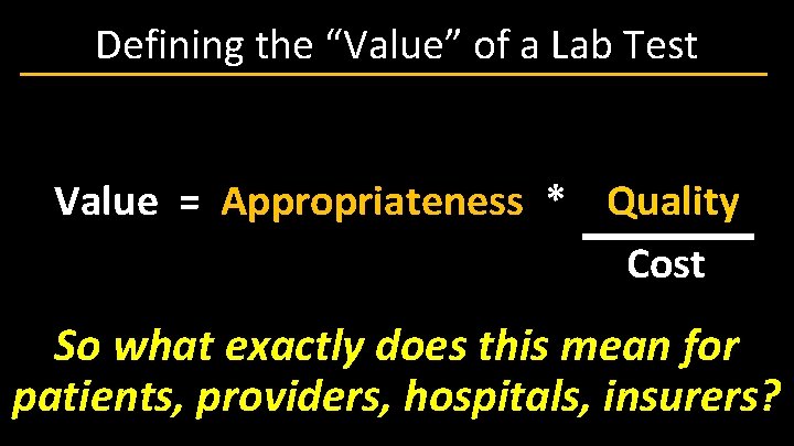Defining the “Value” of a Lab Test Value = Appropriateness * Quality Cost So