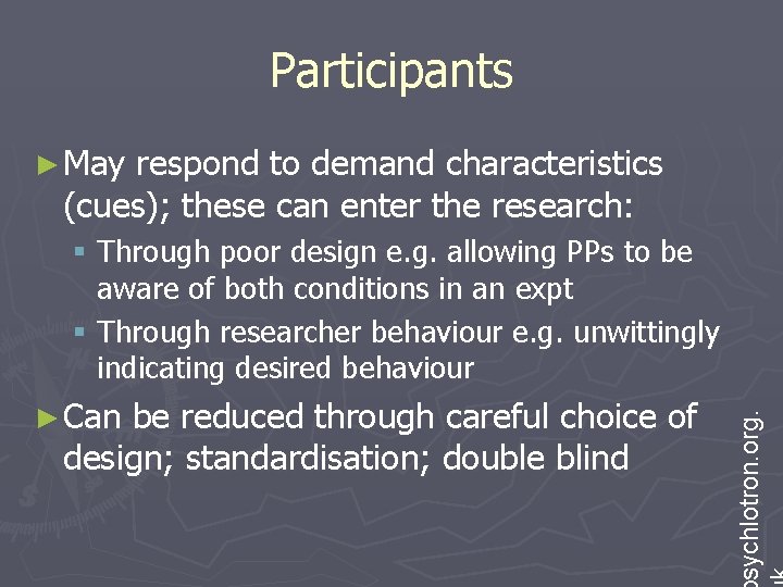 Participants ► May respond to demand characteristics (cues); these can enter the research: ►