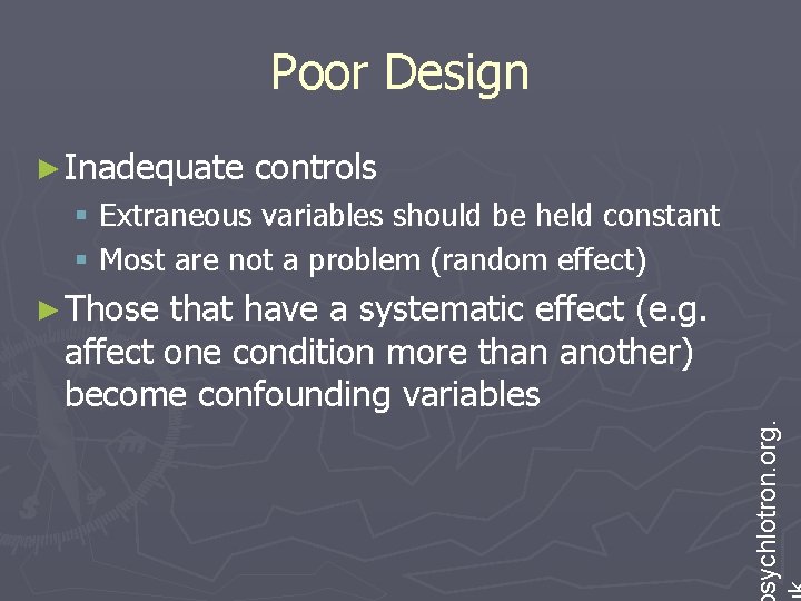 Poor Design ► Inadequate controls § Extraneous variables should be held constant § Most