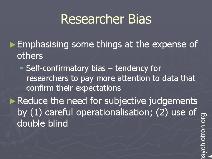 Researcher Bias ► Emphasising others some things at the expense of § Self-confirmatory bias