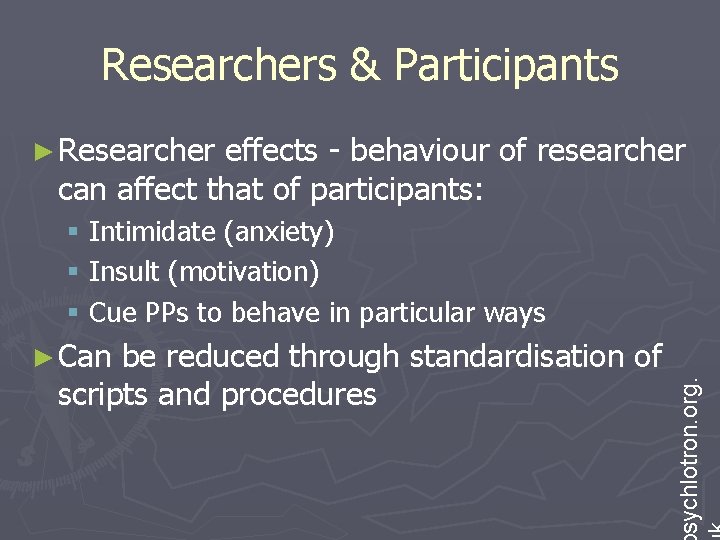 Researchers & Participants ► Researcher effects - behaviour of researcher can affect that of