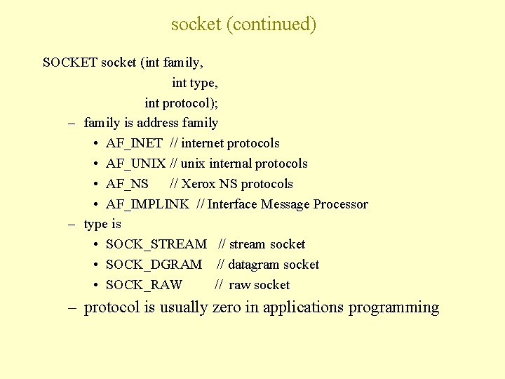 socket (continued) SOCKET socket (int family, int type, int protocol); – family is address