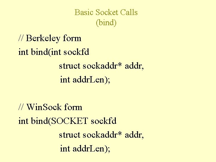 Basic Socket Calls (bind) // Berkeley form int bind(int sockfd struct sockaddr* addr, int