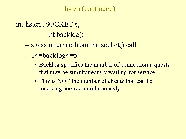 listen (continued) int listen (SOCKET s, int backlog); – s was returned from the