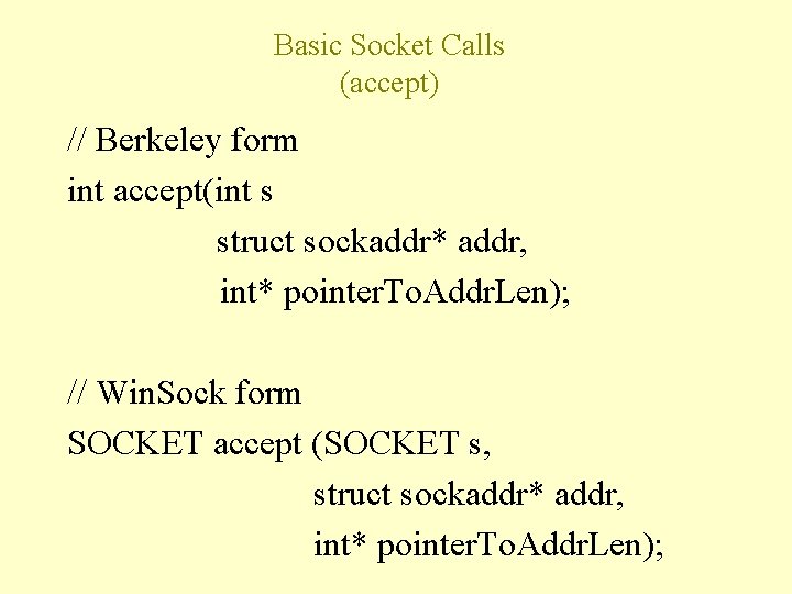 Basic Socket Calls (accept) // Berkeley form int accept(int s struct sockaddr* addr, int*