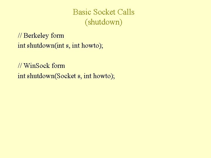 Basic Socket Calls (shutdown) // Berkeley form int shutdown(int s, int howto); // Win.