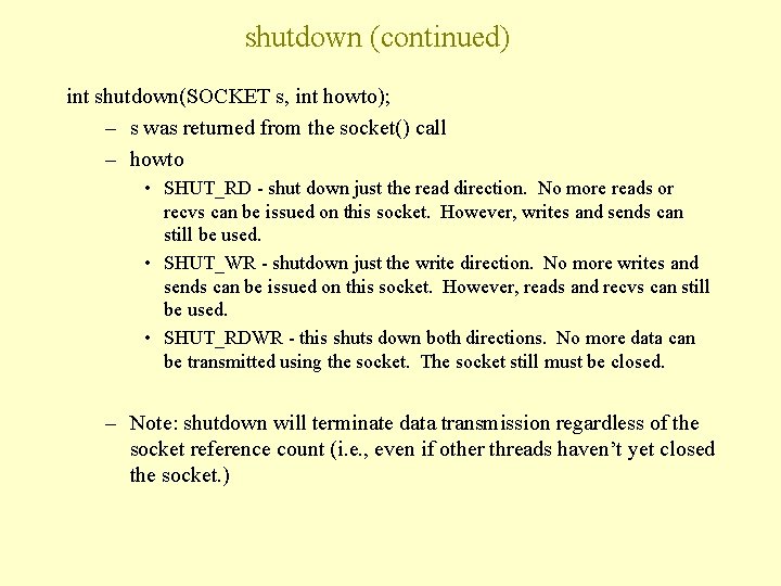 shutdown (continued) int shutdown(SOCKET s, int howto); – s was returned from the socket()