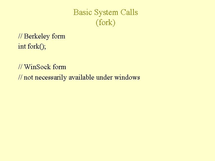 Basic System Calls (fork) // Berkeley form int fork(); // Win. Sock form //