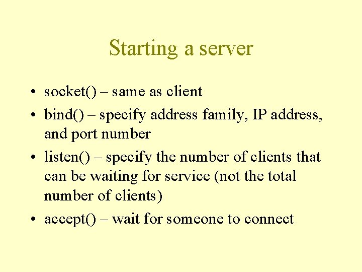 Starting a server • socket() – same as client • bind() – specify address