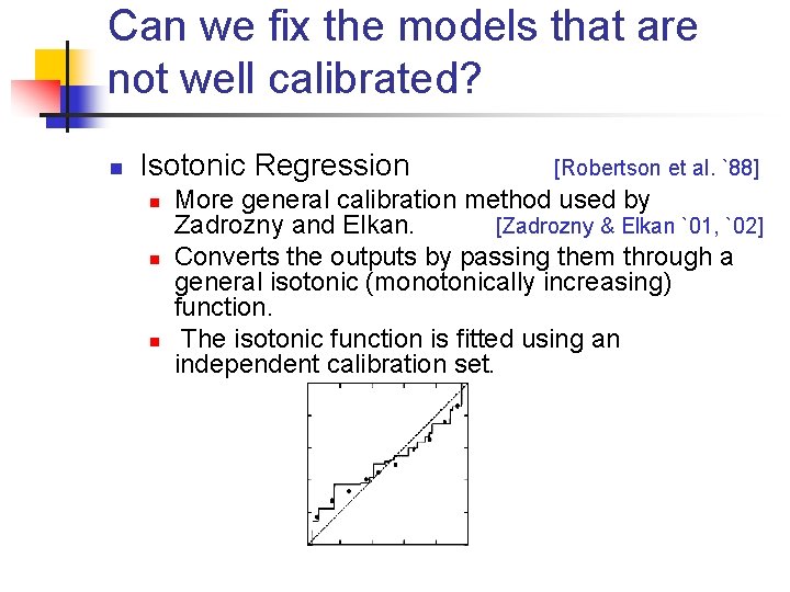 Can we fix the models that are not well calibrated? n Isotonic Regression n