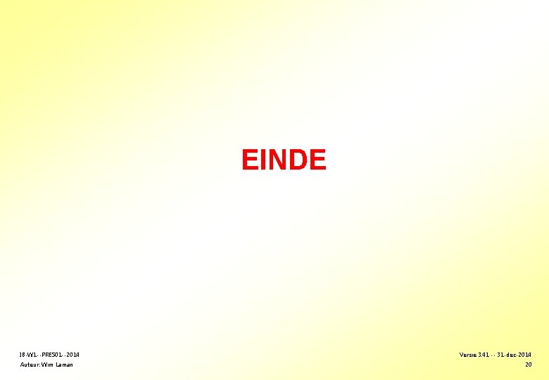 EINDE IB-W 1 --PRES 01 --2014 Auteur: Wim Laman Versie 3. 41 -- 31