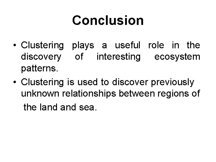 Conclusion • Clustering plays a useful role in the discovery of interesting ecosystem patterns.