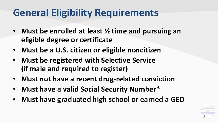 General Eligibility Requirements • Must be enrolled at least ½ time and pursuing an