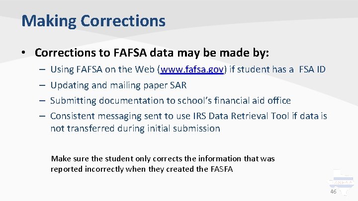 Making Corrections • Corrections to FAFSA data may be made by: – – Using