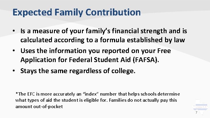 Expected Family Contribution • Is a measure of your family’s financial strength and is