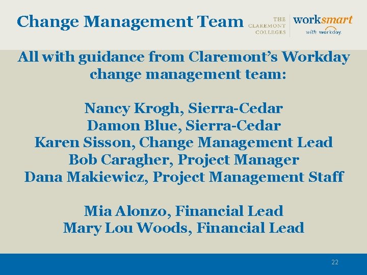 Change Management Team All with guidance from Claremont’s Workday change management team: Nancy Krogh,