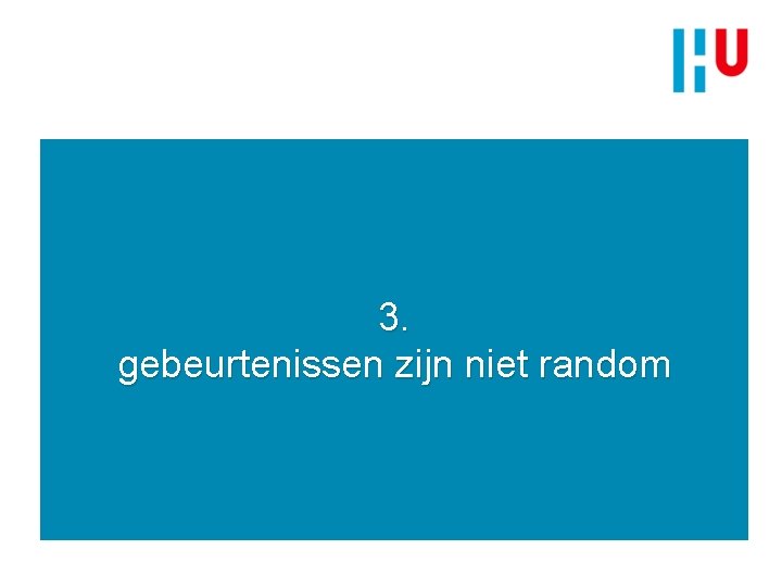 3. gebeurtenissen zijn niet random 