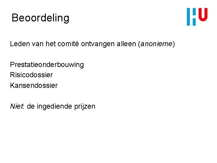 Beoordeling Leden van het comité ontvangen alleen (anonieme) Prestatieonderbouwing Risicodossier Kansendossier Niet: de ingediende