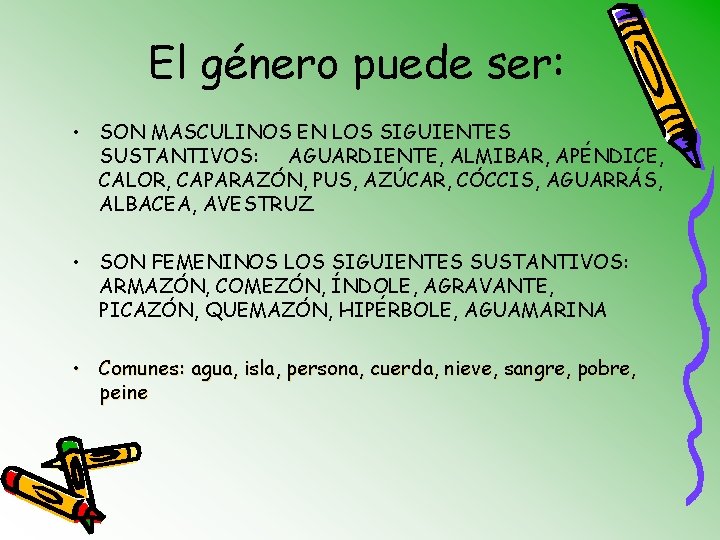 El género puede ser: • SON MASCULINOS EN LOS SIGUIENTES SUSTANTIVOS: AGUARDIENTE, ALMIBAR, APÉNDICE,