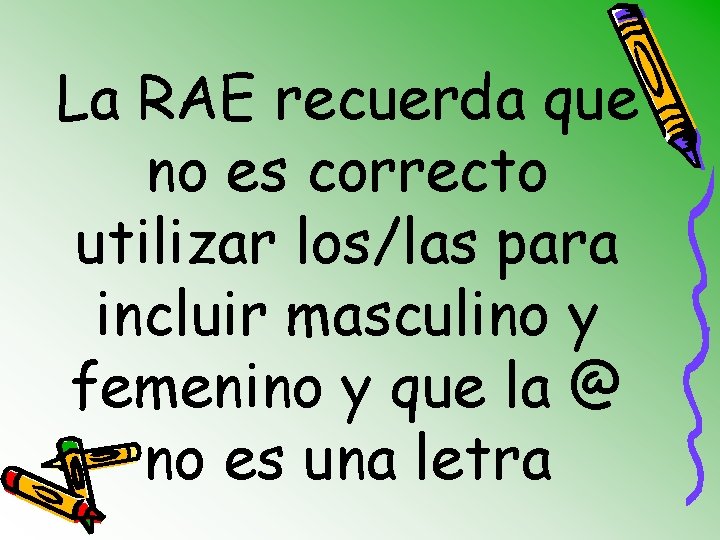 La RAE recuerda que no es correcto utilizar los/las para incluir masculino y femenino