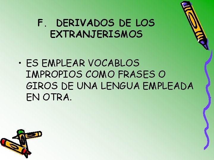 F. DERIVADOS DE LOS EXTRANJERISMOS • ES EMPLEAR VOCABLOS IMPROPIOS COMO FRASES O GIROS