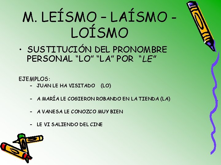 M. LEÍSMO – LAÍSMO LOÍSMO • SUSTITUCIÓN DEL PRONOMBRE PERSONAL “LO” “LA” POR “LE”