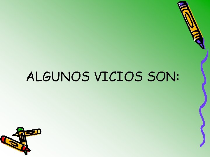 ALGUNOS VICIOS SON: 