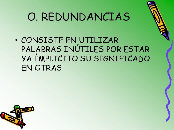 O. REDUNDANCIAS • CONSISTE EN UTILIZAR PALABRAS INÚTILES POR ESTAR YA ÍMPLICITO SU SIGNIFICADO