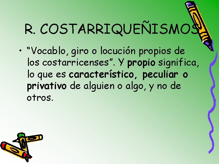 R. COSTARRIQUEÑISMOS • “Vocablo, giro o locución propios de los costarricenses”. Y propio significa,