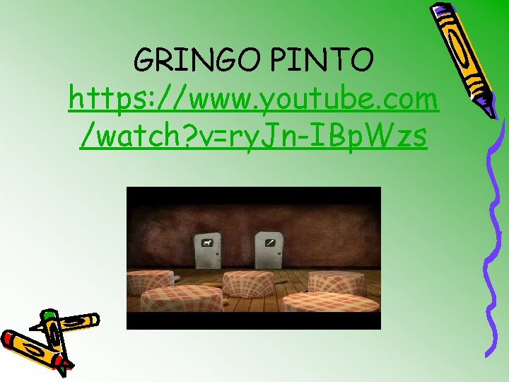 GRINGO PINTO https: //www. youtube. com /watch? v=ry. Jn-IBp. Wzs 