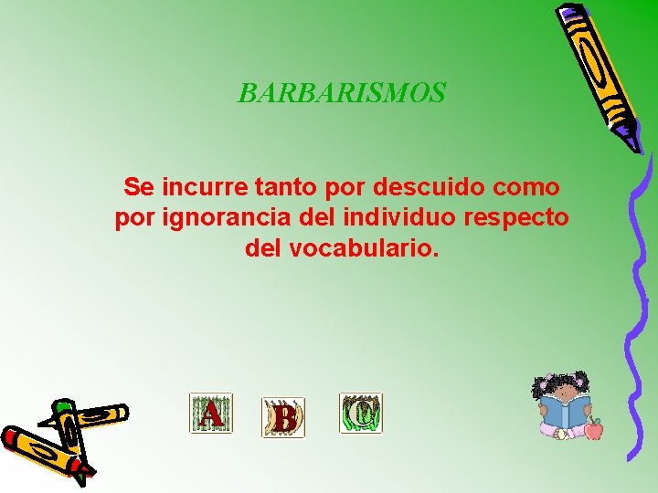 BARBARISMOS Se incurre tanto por descuido como por ignorancia del individuo respecto del vocabulario.