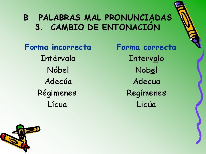 B. PALABRAS MAL PRONUNCIADAS 3. CAMBIO DE ENTONACIÓN Forma incorrecta Intérvalo Nóbel Adecúa Régimenes