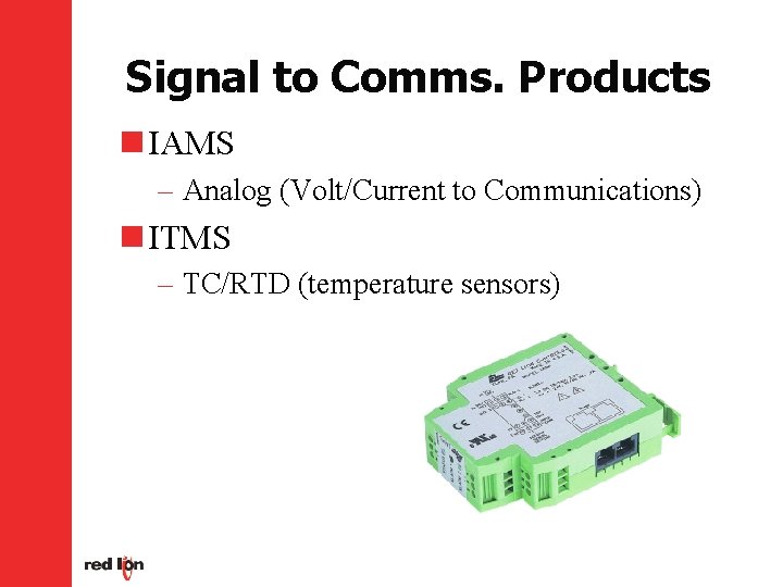 Signal to Comms. Products n IAMS – Analog (Volt/Current to Communications) n ITMS –