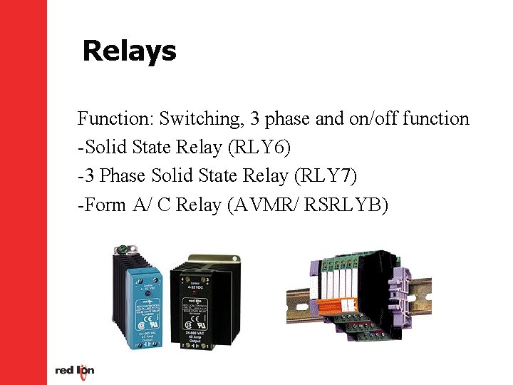 Relays Function: Switching, 3 phase and on/off function -Solid State Relay (RLY 6) -3