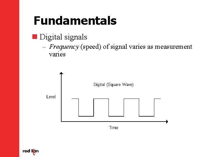 Fundamentals n Digital signals – Frequency (speed) of signal varies as measurement varies 