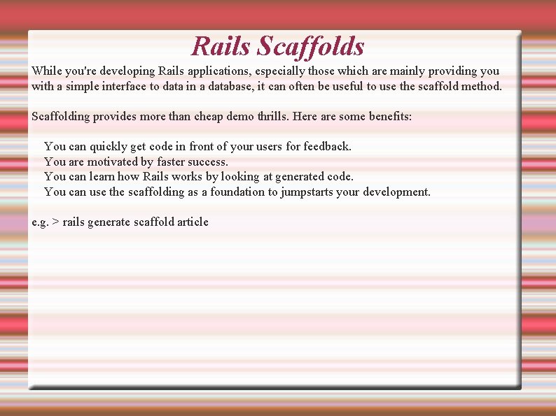 Rails Scaffolds While you're developing Rails applications, especially those which are mainly providing you