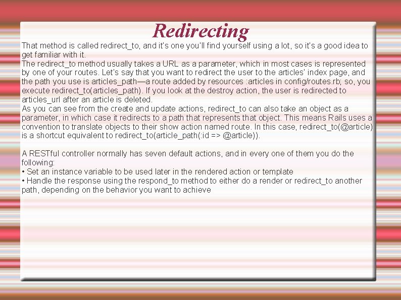 Redirecting That method is called redirect_to, and it’s one you’ll find yourself using a