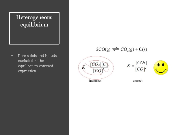Heterogeneous equilibrium • Pure solids and liquids excluded in the equilibrium constant expression 