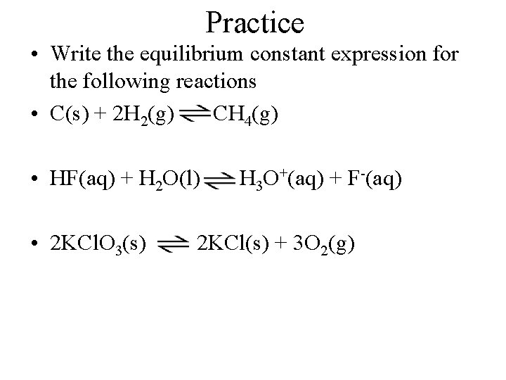 Practice • Write the equilibrium constant expression for the following reactions • C(s) +