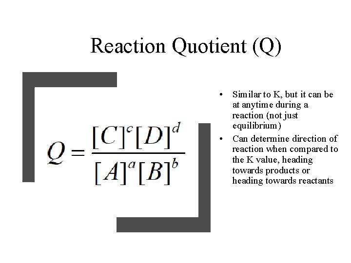 Reaction Quotient (Q) • Similar to K, but it can be at anytime during