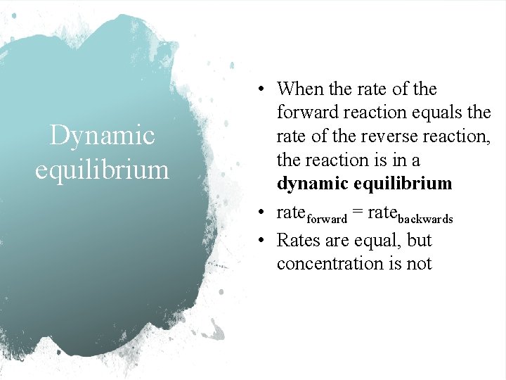 Dynamic equilibrium • When the rate of the forward reaction equals the rate of