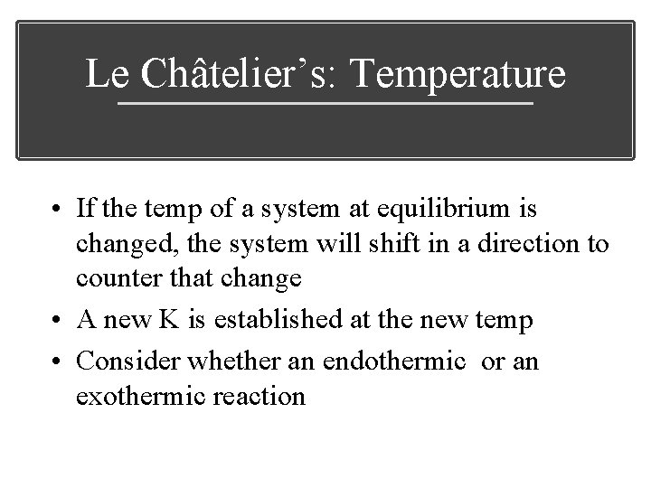 Le Châtelier’s: Temperature • If the temp of a system at equilibrium is changed,