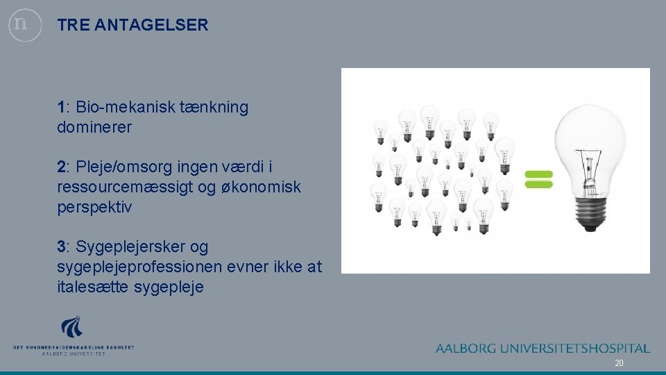 TRE ANTAGELSER 1: Bio-mekanisk tænkning dominerer 2: Pleje/omsorg ingen værdi i ressourcemæssigt og økonomisk