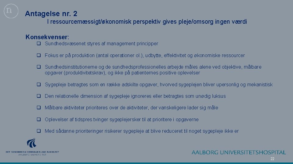 Antagelse nr. 2 I ressourcemæssigt/økonomisk perspektiv gives pleje/omsorg ingen værdi Konsekvenser: q Sundhedsvæsenet styres