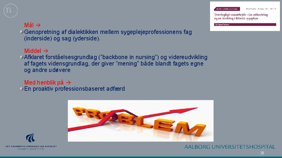 Mål Genopretning af dialektikken mellem sygeplejeprofessionens fag (inderside) og sag (yderside). Middel Afklaret forståelsesgrundlag