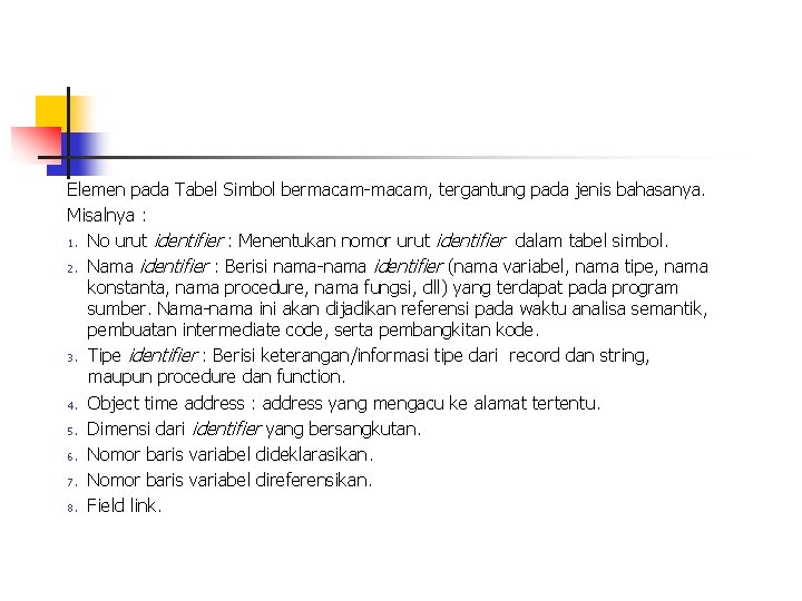 Elemen pada Tabel Simbol bermacam-macam, tergantung pada jenis bahasanya. Misalnya : 1. No urut Elemen pada Tabel Simbol bermacam-macam, tergantung pada jenis bahasanya. Misalnya : 1. No urut