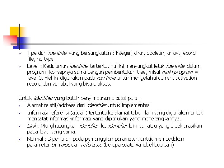 ü ü Tipe dari identifier yang bersangkutan : integer, char, boolean, array, record, file, ü ü Tipe dari identifier yang bersangkutan : integer, char, boolean, array, record, file,