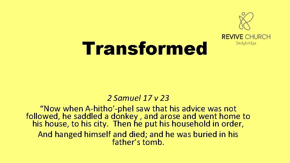 Transformed 2 Samuel 17 v 23 “Now when A-hitho’-phel saw that his advice was